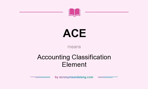What does ACE mean? It stands for Accounting Classification Element