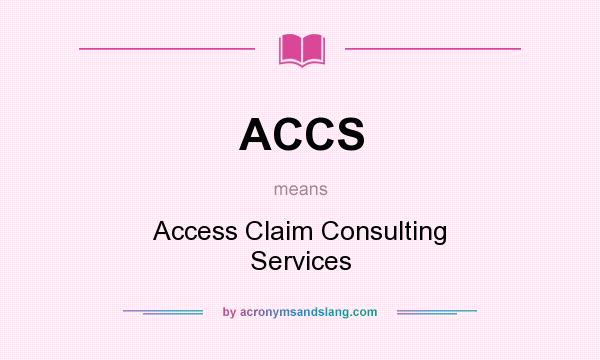 What does ACCS mean? It stands for Access Claim Consulting Services
