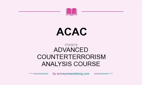 What does ACAC mean? It stands for ADVANCED COUNTERTERRORISM ANALYSIS COURSE