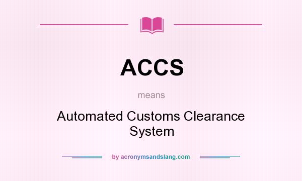 What does ACCS mean? It stands for Automated Customs Clearance System