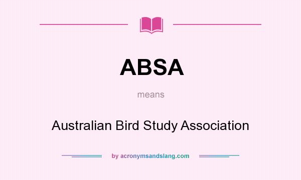 What does ABSA mean? It stands for Australian Bird Study Association
