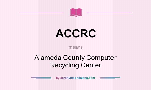 What does ACCRC mean? It stands for Alameda County Computer Recycling Center