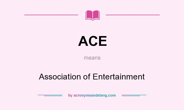 What does ACE mean? It stands for Association of Entertainment