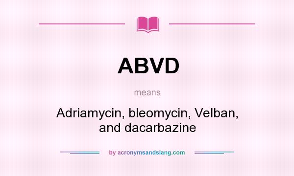 What does ABVD mean? It stands for Adriamycin, bleomycin, Velban, and dacarbazine