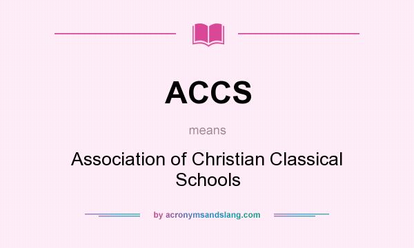 What does ACCS mean? It stands for Association of Christian Classical Schools