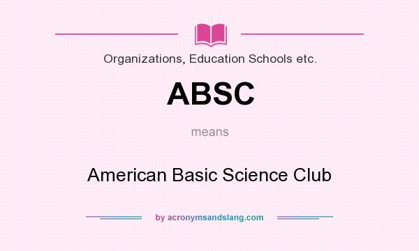 What does ABSC mean? It stands for American Basic Science Club