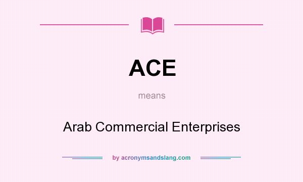 What does ACE mean? It stands for Arab Commercial Enterprises