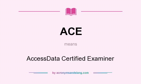 What does ACE mean? It stands for AccessData Certified Examiner