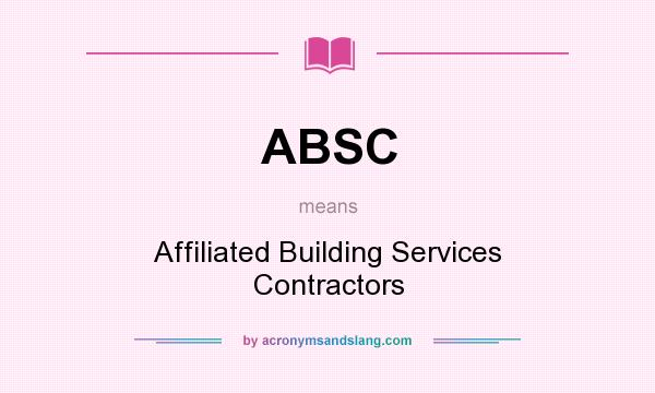 What does ABSC mean? It stands for Affiliated Building Services Contractors