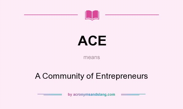What does ACE mean? It stands for A Community of Entrepreneurs