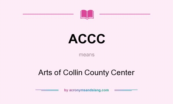What does ACCC mean? It stands for Arts of Collin County Center