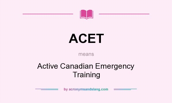 What does ACET mean? It stands for Active Canadian Emergency Training