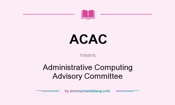 What does ACAC mean? It stands for Administrative Computing Advisory Committee
