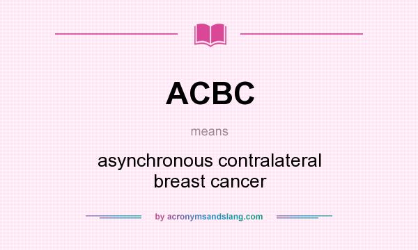 What does ACBC mean? It stands for asynchronous contralateral breast cancer