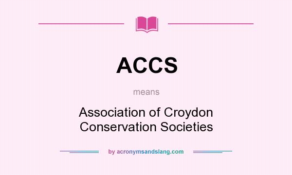 What does ACCS mean? It stands for Association of Croydon Conservation Societies