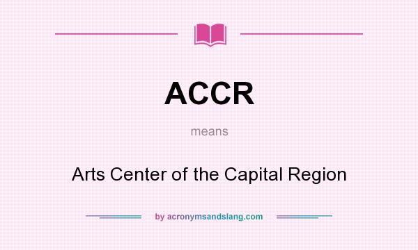 What does ACCR mean? It stands for Arts Center of the Capital Region
