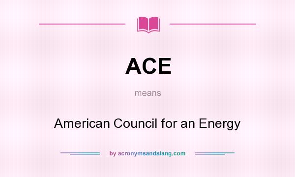 What does ACE mean? It stands for American Council for an Energy