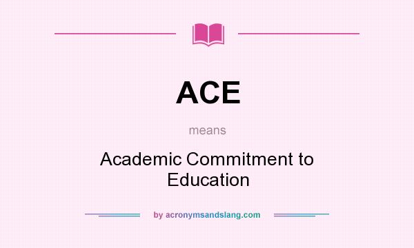 What does ACE mean? It stands for Academic Commitment to Education