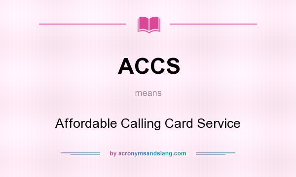 What does ACCS mean? It stands for Affordable Calling Card Service