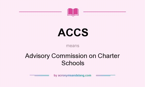 What does ACCS mean? It stands for Advisory Commission on Charter Schools