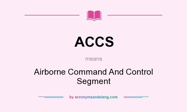 What does ACCS mean? It stands for Airborne Command And Control Segment