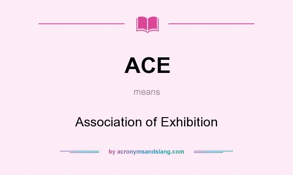 What does ACE mean? It stands for Association of Exhibition