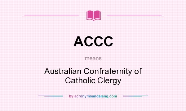 What does ACCC mean? It stands for Australian Confraternity of Catholic Clergy