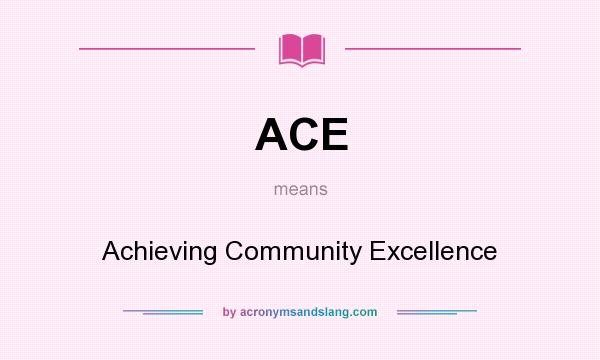 What does ACE mean? It stands for Achieving Community Excellence