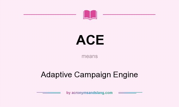 What does ACE mean? It stands for Adaptive Campaign Engine