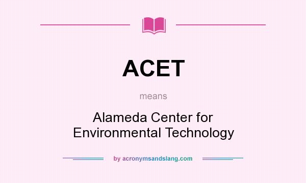 What does ACET mean? It stands for Alameda Center for Environmental Technology