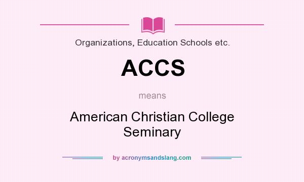 What does ACCS mean? It stands for American Christian College Seminary