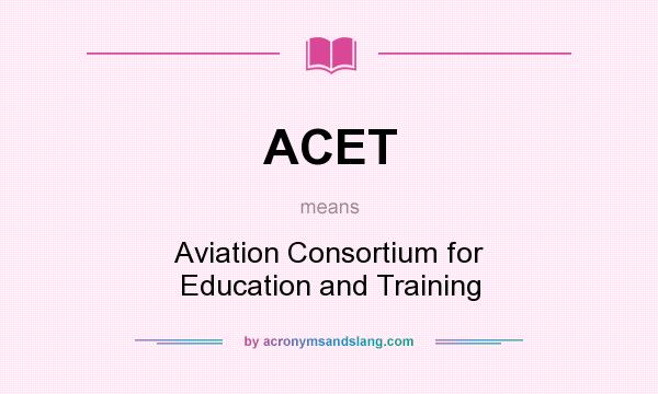 What does ACET mean? It stands for Aviation Consortium for Education and Training