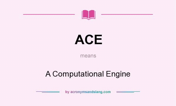 What does ACE mean? It stands for A Computational Engine
