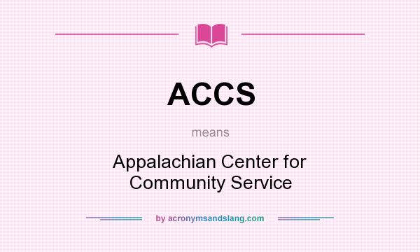 What does ACCS mean? It stands for Appalachian Center for Community Service