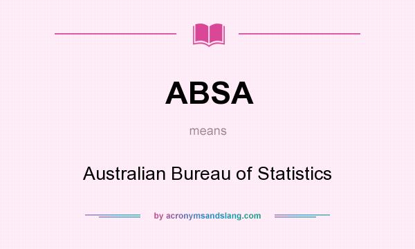 What does ABSA mean? It stands for Australian Bureau of Statistics