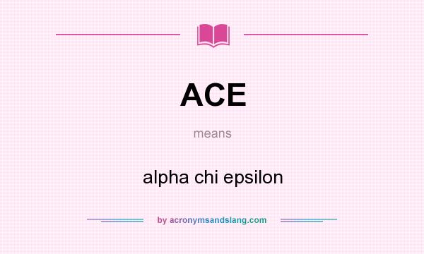 What does ACE mean? It stands for alpha chi epsilon