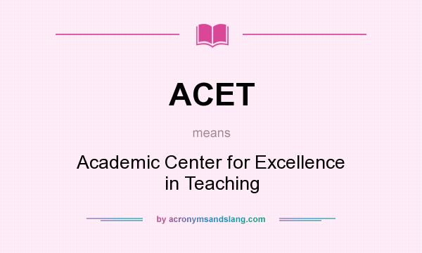 What does ACET mean? It stands for Academic Center for Excellence in Teaching