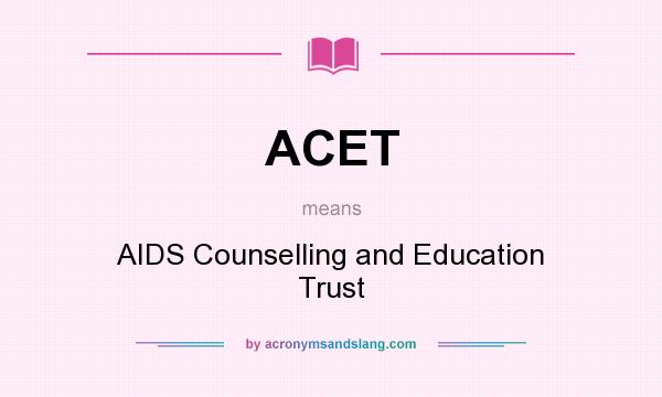 What does ACET mean? It stands for AIDS Counselling and Education Trust