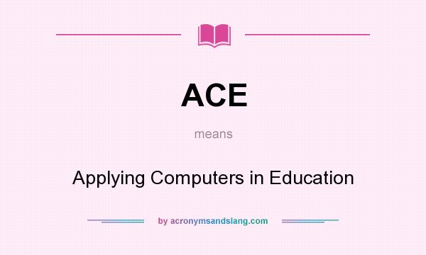 What does ACE mean? It stands for Applying Computers in Education