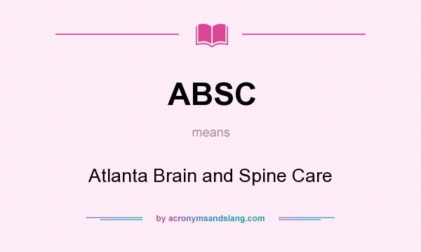 What does ABSC mean? It stands for Atlanta Brain and Spine Care