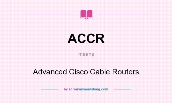 What does ACCR mean? It stands for Advanced Cisco Cable Routers