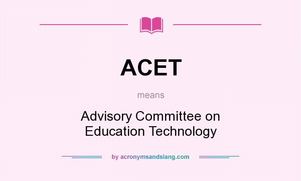 What does ACET mean? It stands for Advisory Committee on Education Technology