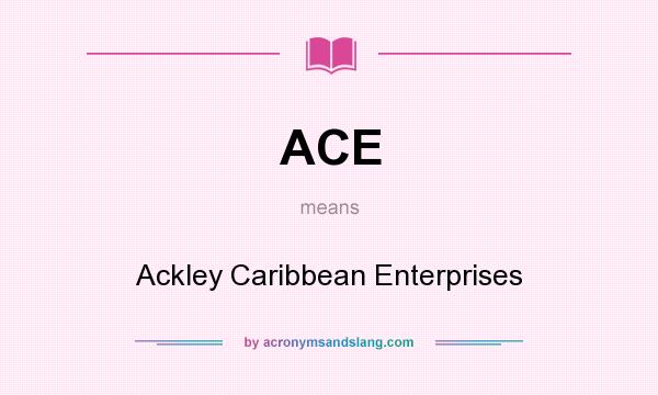 What does ACE mean? It stands for Ackley Caribbean Enterprises