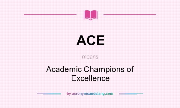 What does ACE mean? It stands for Academic Champions of Excellence