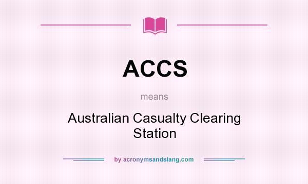 What does ACCS mean? It stands for Australian Casualty Clearing Station