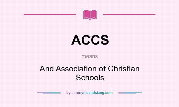 What does ACCS mean? It stands for And Association of Christian Schools