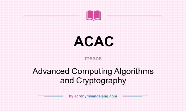 What does ACAC mean? It stands for Advanced Computing Algorithms and Cryptography