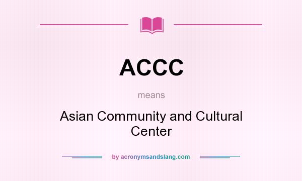 What does ACCC mean? It stands for Asian Community and Cultural Center