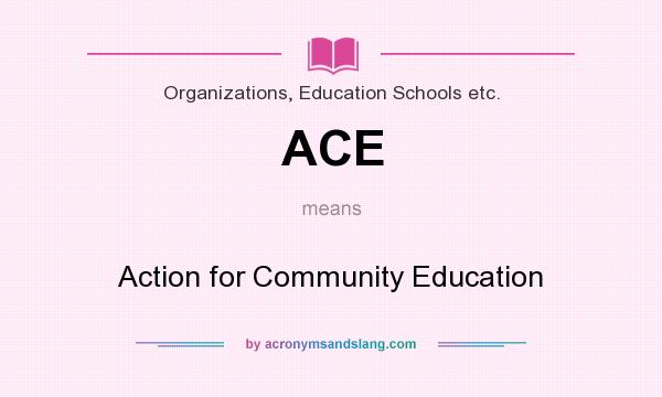 What does ACE mean? It stands for Action for Community Education
