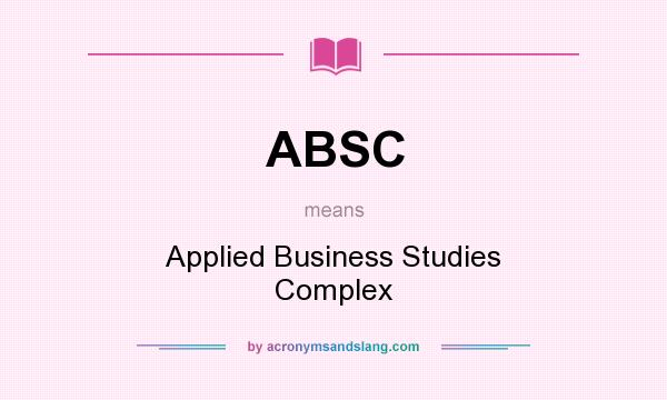 What does ABSC mean? It stands for Applied Business Studies Complex